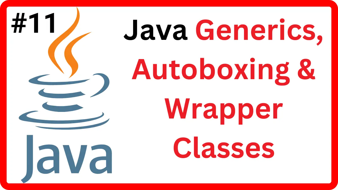 11.1 Generics, Autoboxing & Wrapper Classes